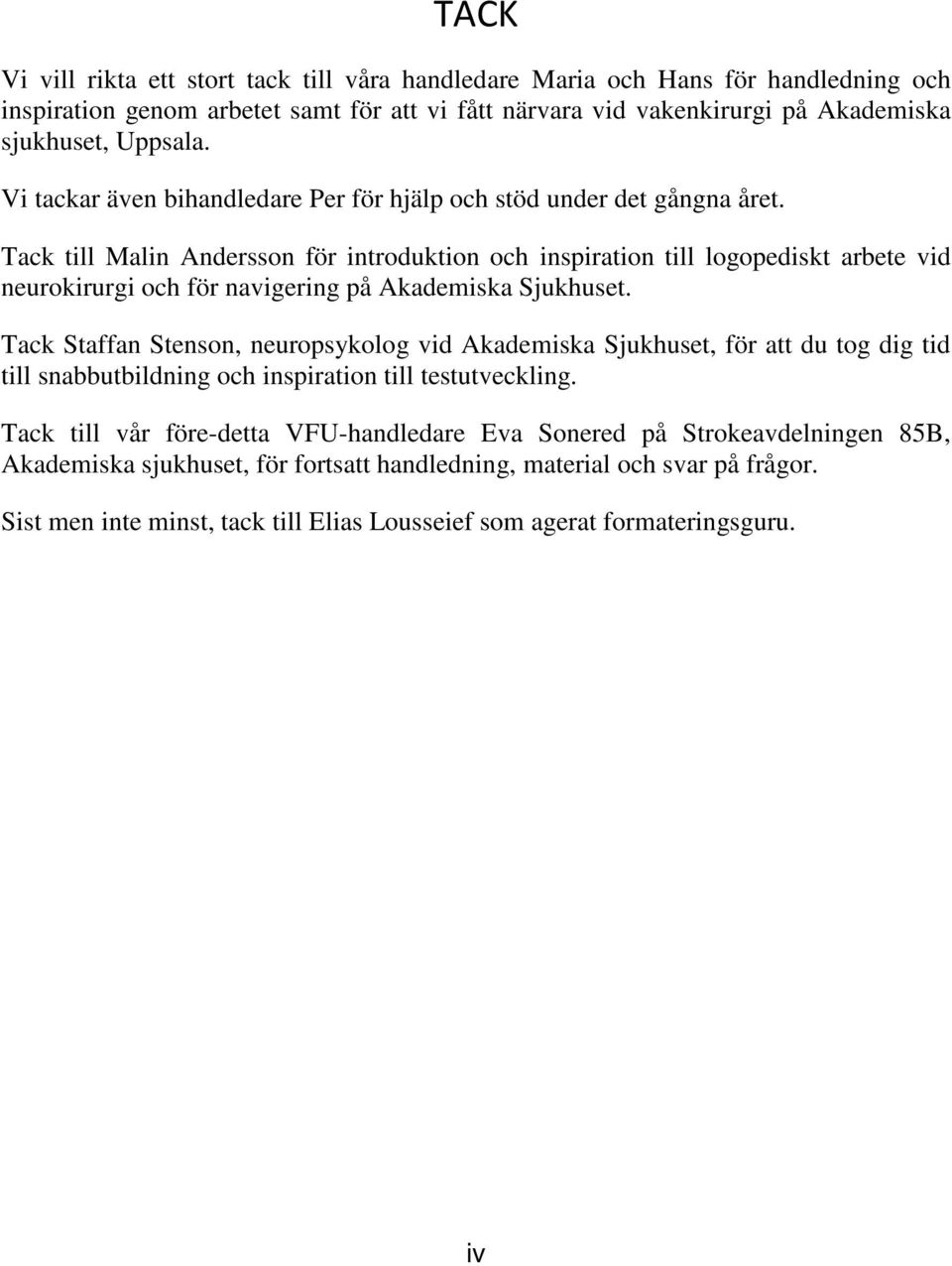 Tack till Malin Andersson för introduktion och inspiration till logopediskt arbete vid neurokirurgi och för navigering på Akademiska Sjukhuset.