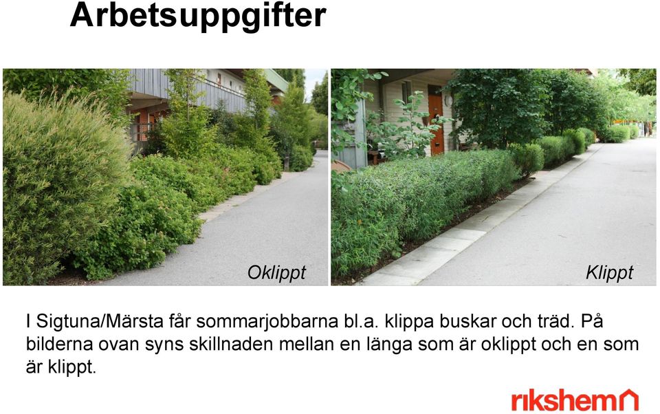 På bilderna ovan syns skillnaden mellan