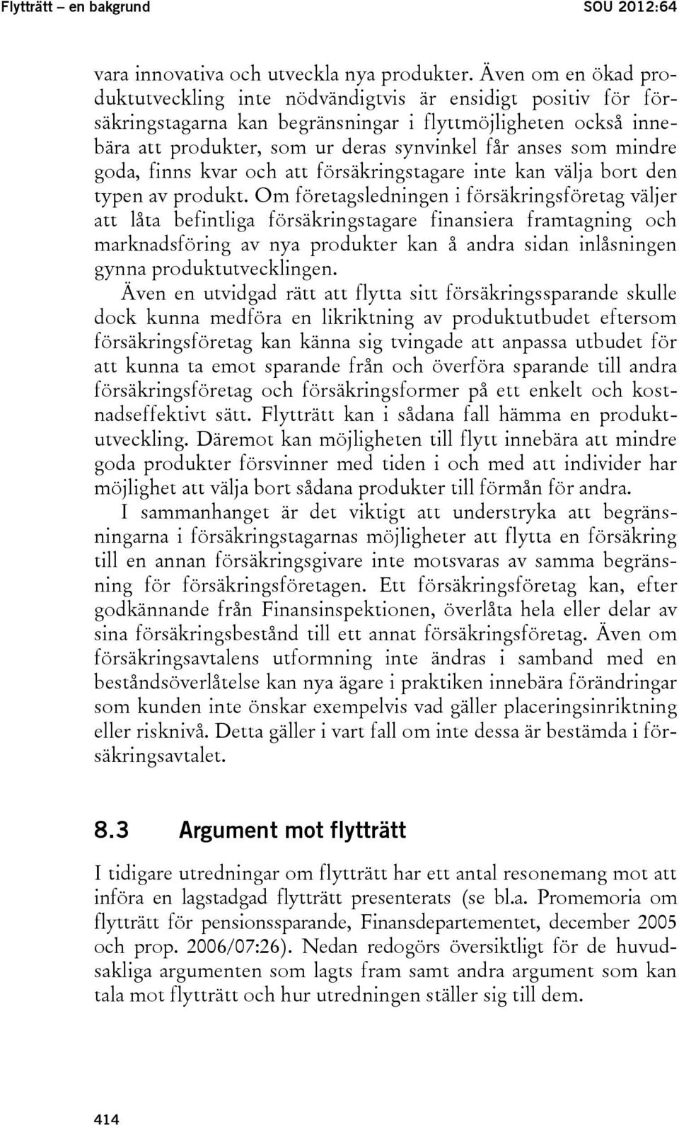 mindre goda, finns kvar och att försäkringstagare inte kan välja bort den typen av produkt.