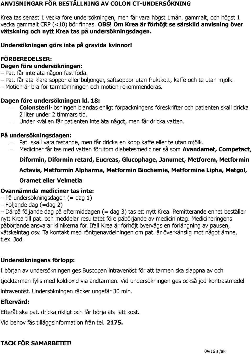 får inte äta någon fast föda. Pat. får äta klara soppor eller buljonger, saftsoppor utan fruktkött, kaffe och te utan mjölk. Motion är bra för tarmtömningen och motion rekommenderas.