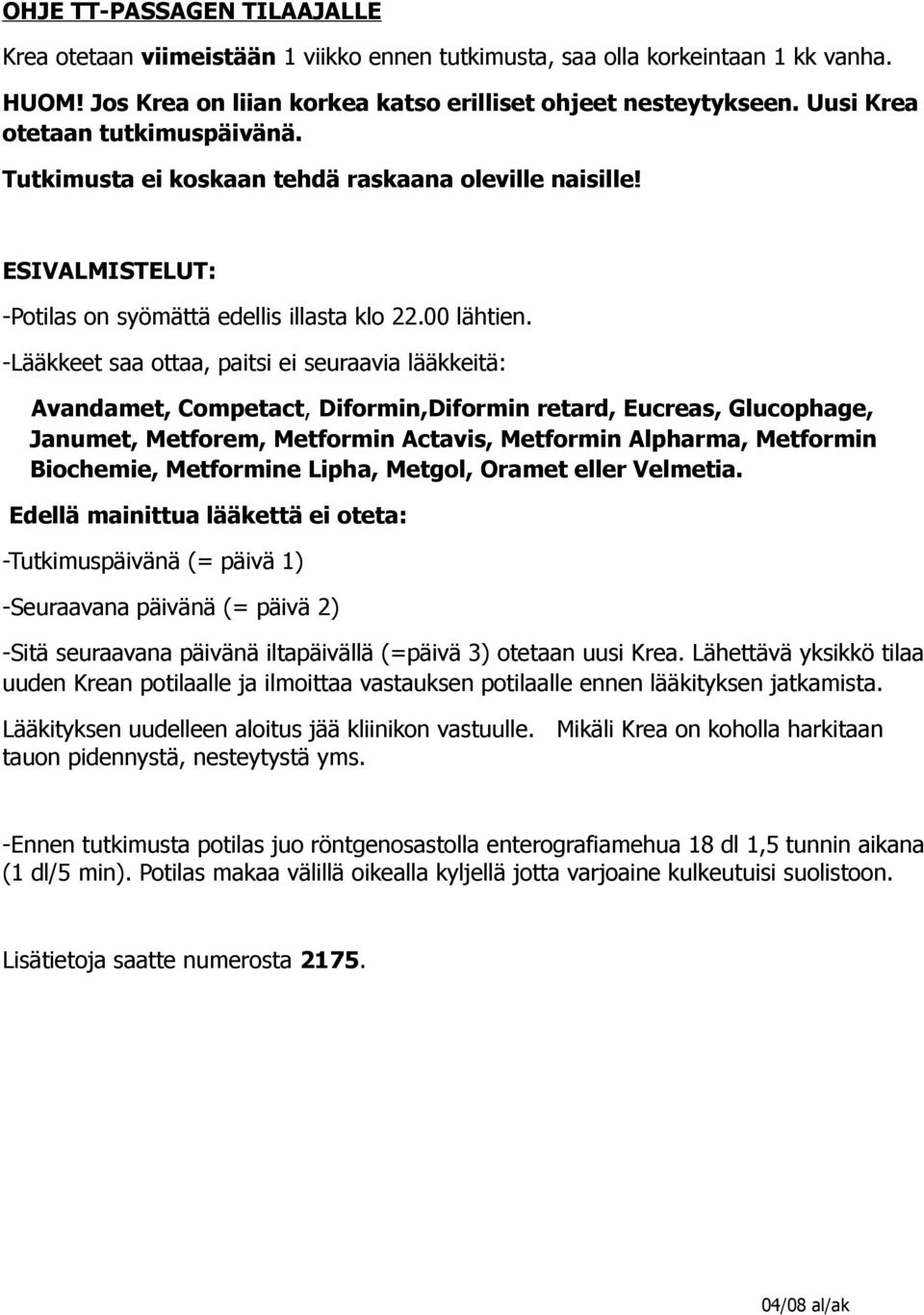 -Lääkkeet saa ottaa, paitsi ei seuraavia lääkkeitä: Avandamet, Competact, Diformin,Diformin retard, Eucreas, Glucophage, Janumet, Metforem, Metformin Actavis, Metformin Alpharma, Metformin Edellä