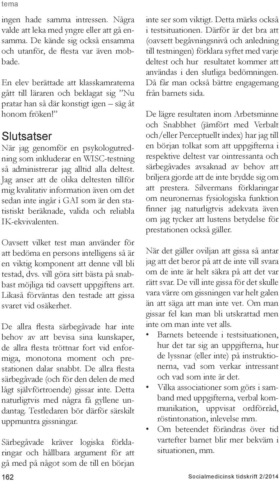 Slutsatser När jag genomför en psykologutredning som inkluderar en WISC-testning så administrerar jag alltid alla deltest.