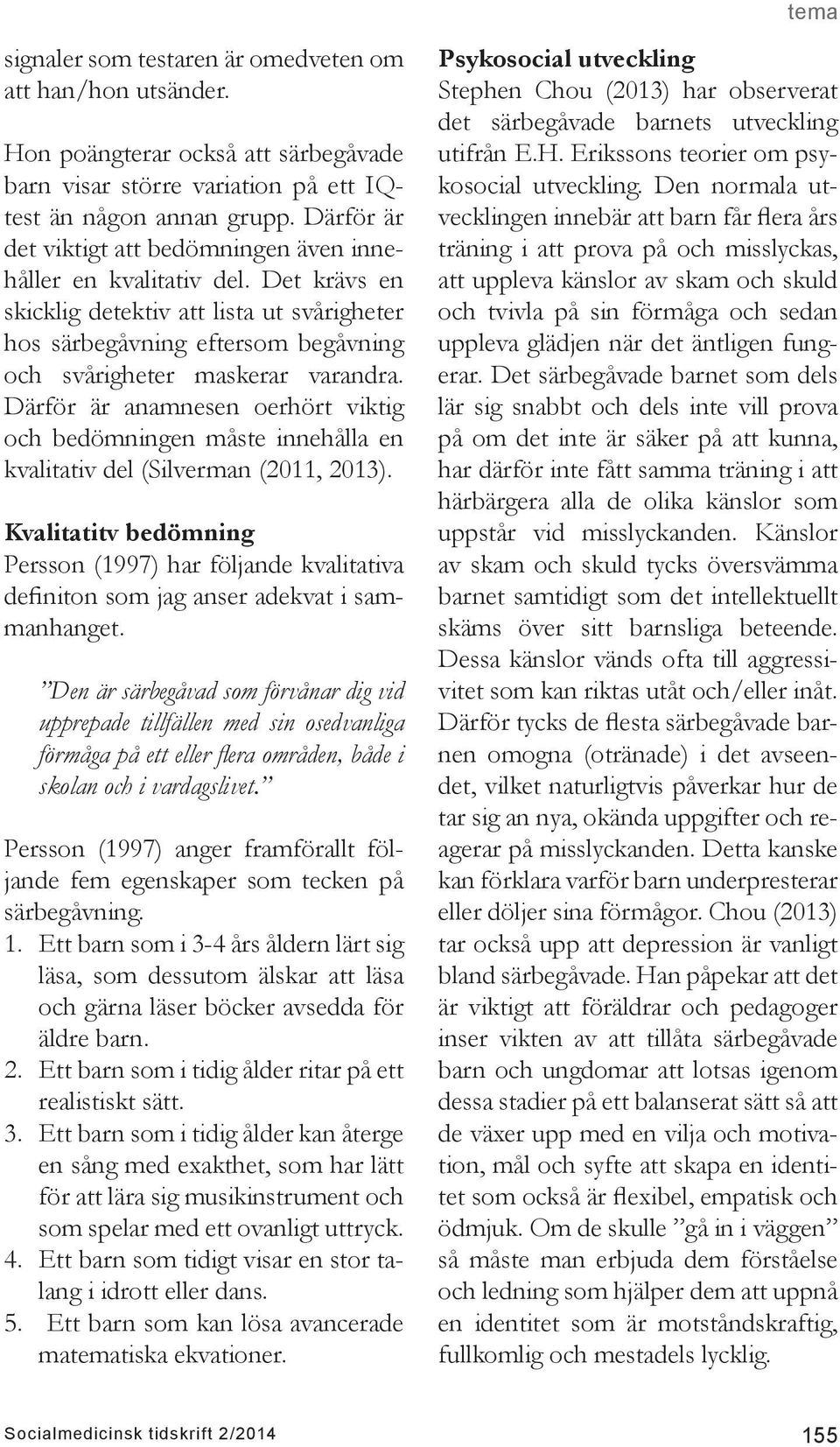 Därför är anamnesen oerhört viktig och bedömningen måste innehålla en kvalitativ del (Silverman (2011, 2013).