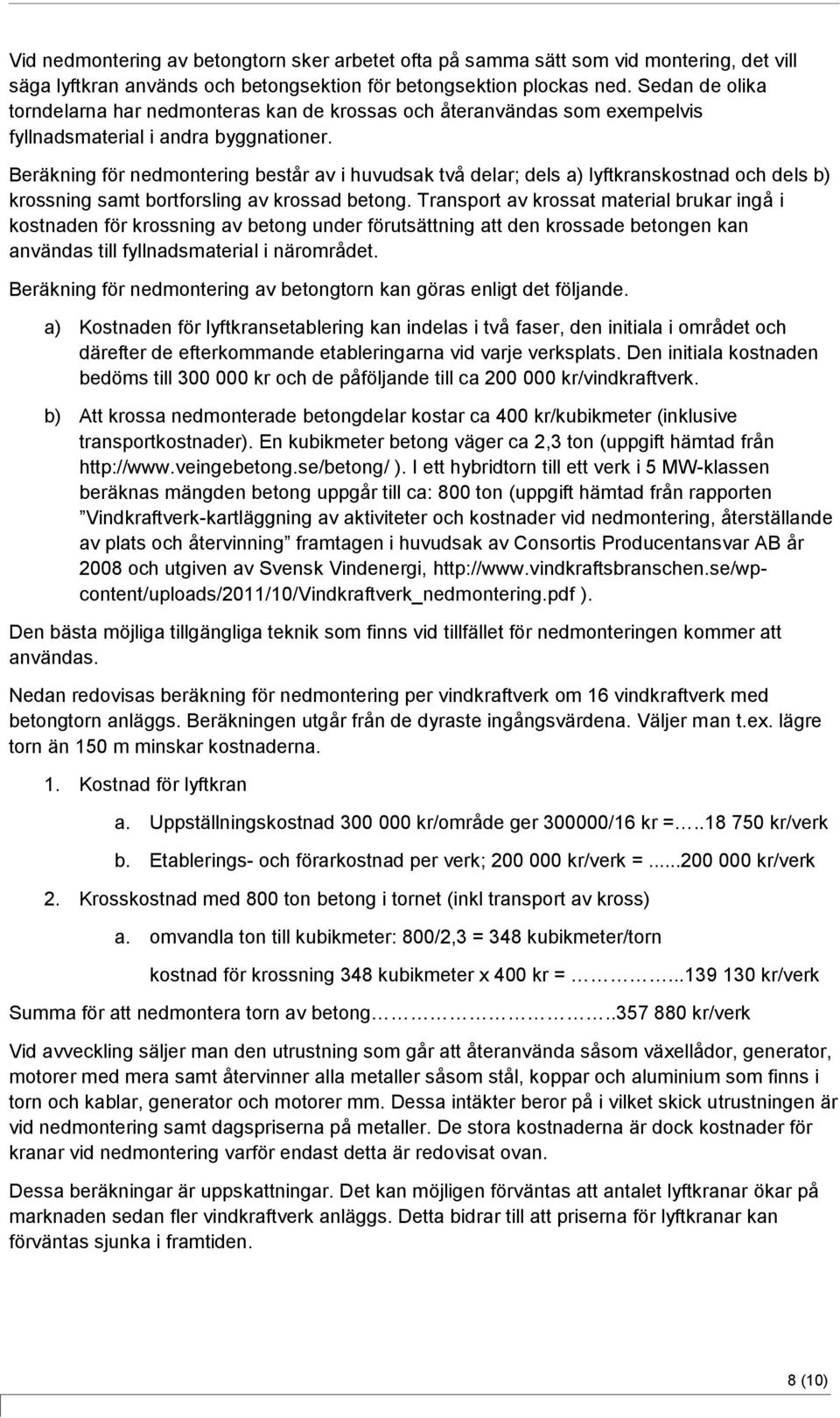 Beräkning för nedmontering består av i huvudsak två delar; dels a) lyftkranskostnad och dels b) krossning samt bortforsling av krossad betong.