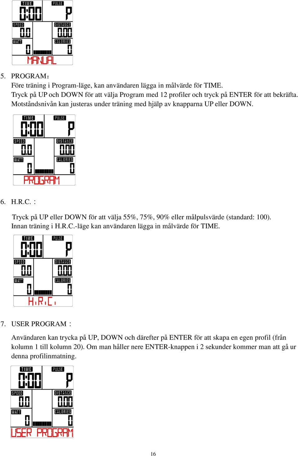 Motståndsnivån kan justeras under träning med hjälp av knapparna UP eller DOWN. 6. H.R.C.