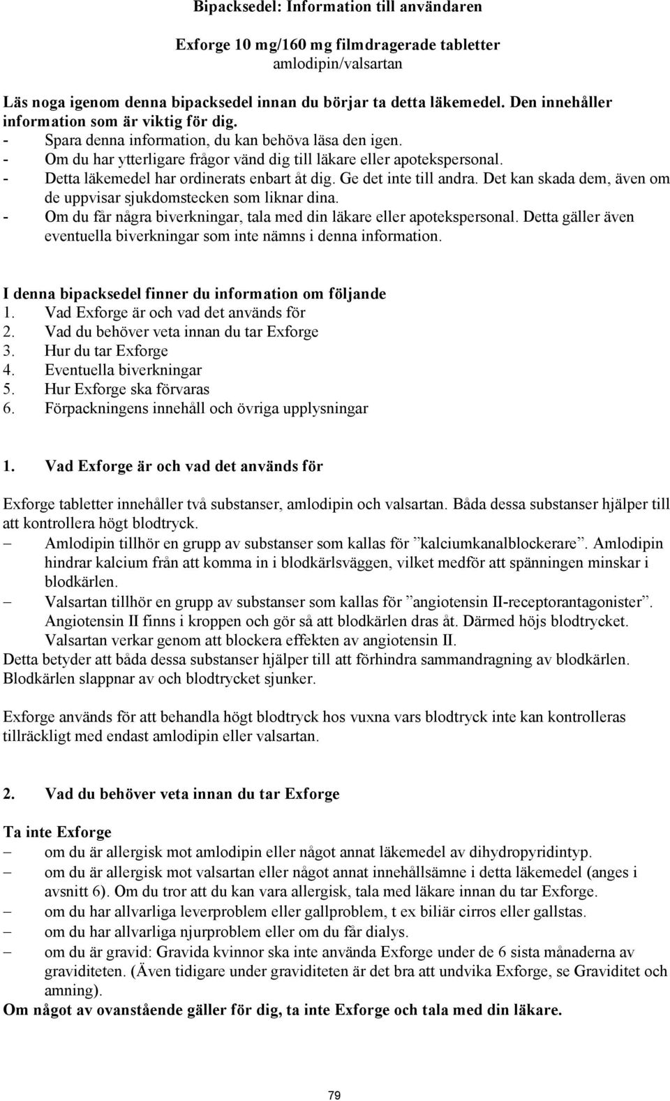 - Detta läkemedel har ordinerats enbart åt dig. Ge det inte till andra. Det kan skada dem, även om de uppvisar sjukdomstecken som liknar dina.