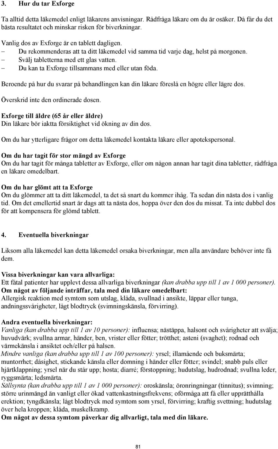 Du kan ta Exforge tillsammans med eller utan föda. Beroende på hur du svarar på behandlingen kan din läkare föreslå en högre eller lägre dos. Överskrid inte den ordinerade dosen.