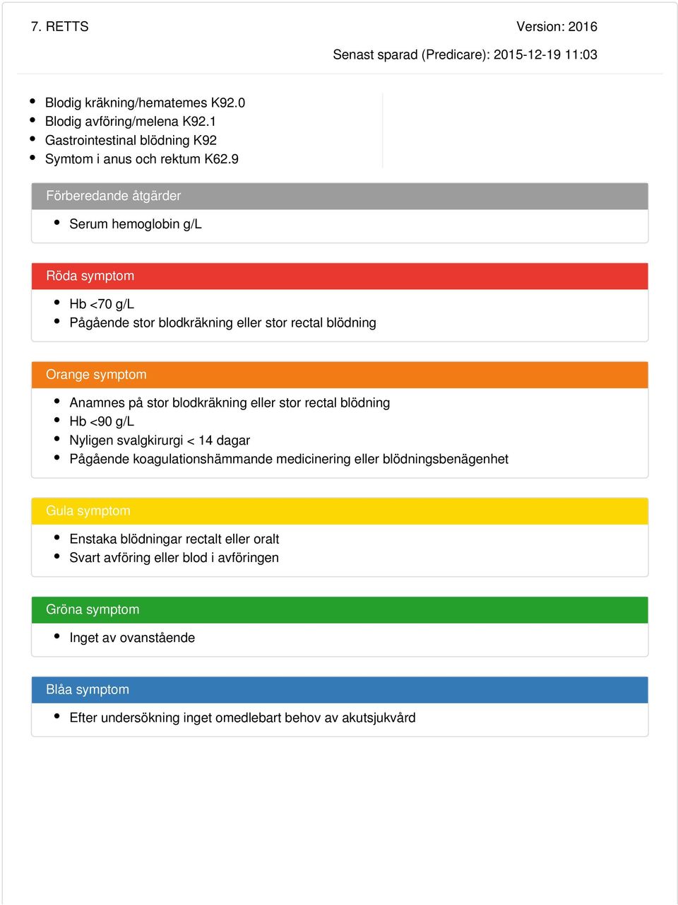 9 Förberedande åtgärder Serum hemoglobin g/l Röda symptom Hb <70 g/l Pågående stor blodkräkning eller stor rectal blödning Orange symptom Anamnes på stor blodkräkning eller