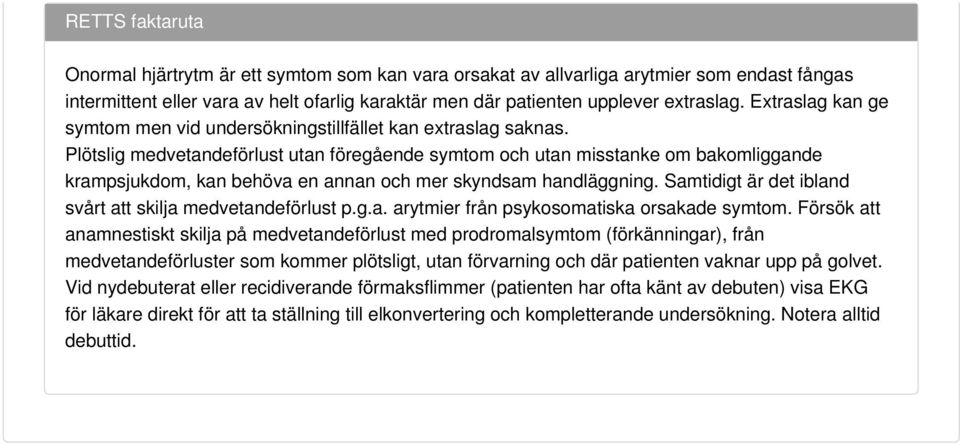 Plötslig medvetandeförlust utan föregående symtom och utan misstanke om bakomliggande krampsjukdom, kan behöva en annan och mer skyndsam handläggning.