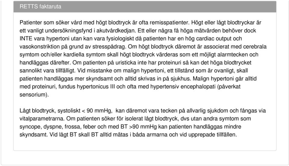 Om högt blodtryck däremot är associerat med cerebrala symtom och/eller kardiella symtom skall högt blodtryck värderas som ett möjligt alarmtecken och handläggas därefter.