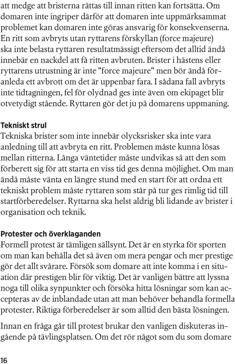 Brister i hästens eller ryttarens utrustning är inte force majeure men bör ändå föranleda ett avbrott om det är uppenbar fara.