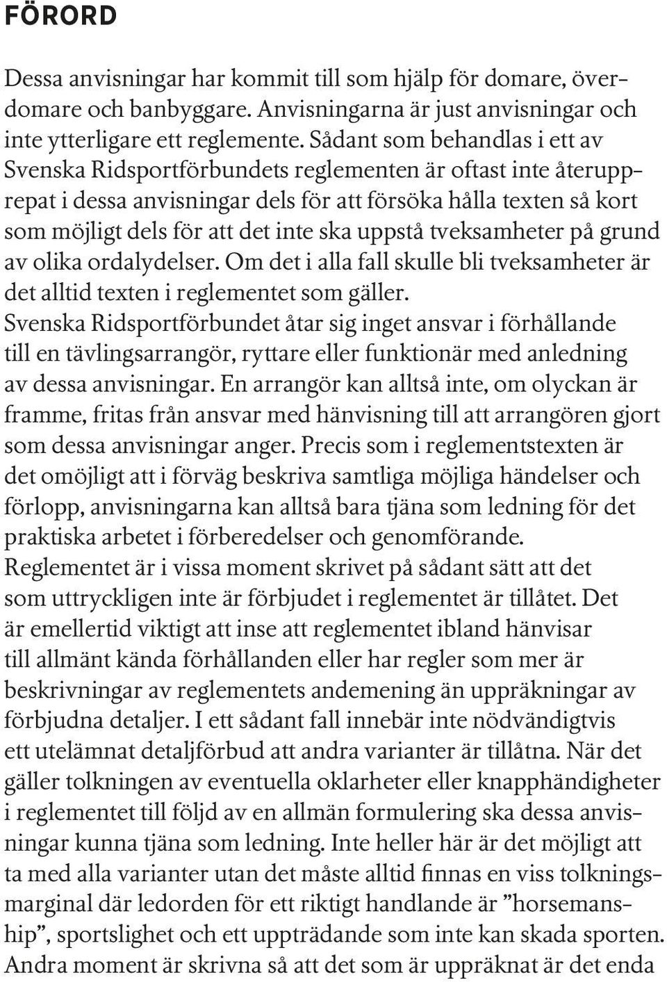 uppstå tveksamheter på grund av olika ordalydelser. Om det i alla fall skulle bli tveksamheter är det alltid texten i reglementet som gäller.