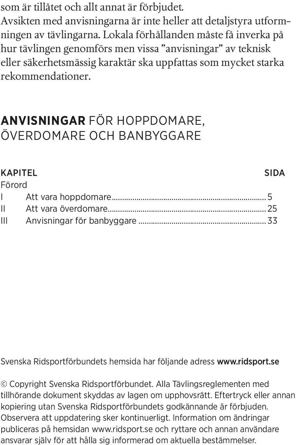 ANVISNINGAR FÖR HOPPDOMARE, ÖVERDOMARE OCH BANBYGGARE KAPITEL SIDA Förord I Att vara hoppdomare... 5 II Att vara överdomare... 25 III Anvisningar för banbyggare.