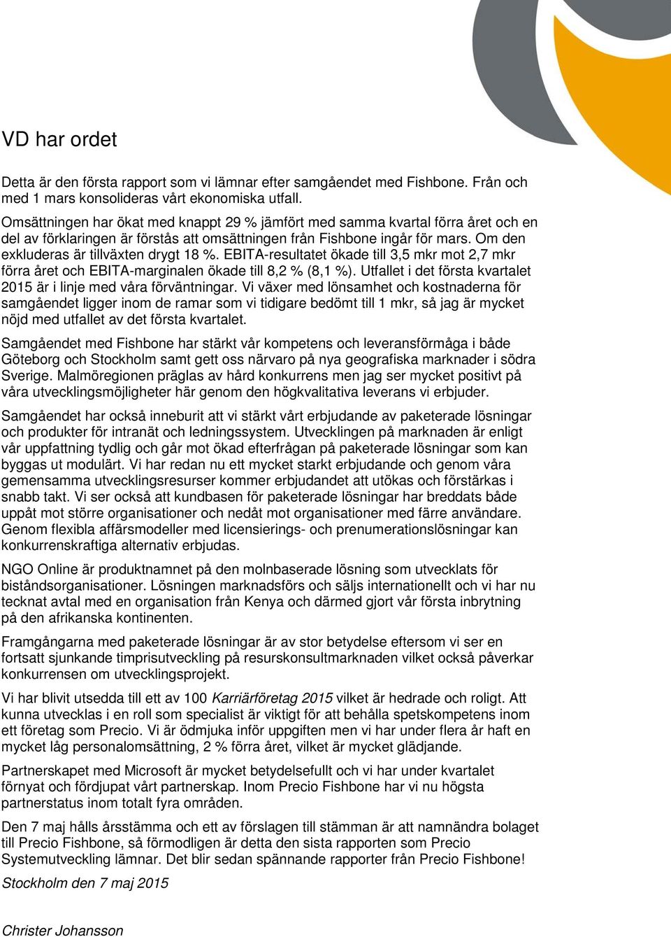 Om den exkluderas är tillväxten drygt 18 %. EBITA-resultatet ökade till 3,5 mkr mot 2,7 mkr förra året och EBITA-marginalen ökade till 8,2 % (8,1 %).