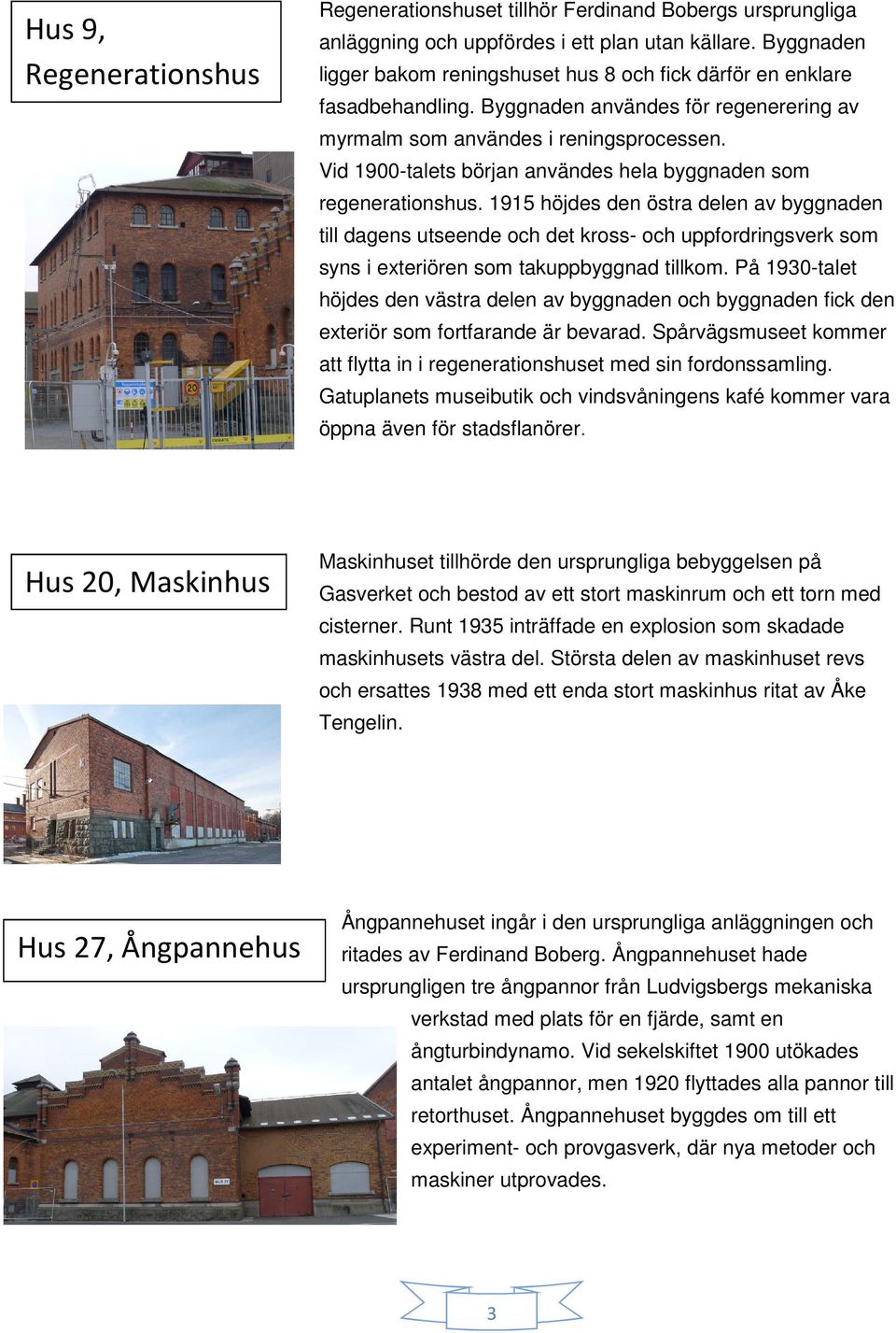 Vid 1900-talets början användes hela byggnaden som regenerationshus.