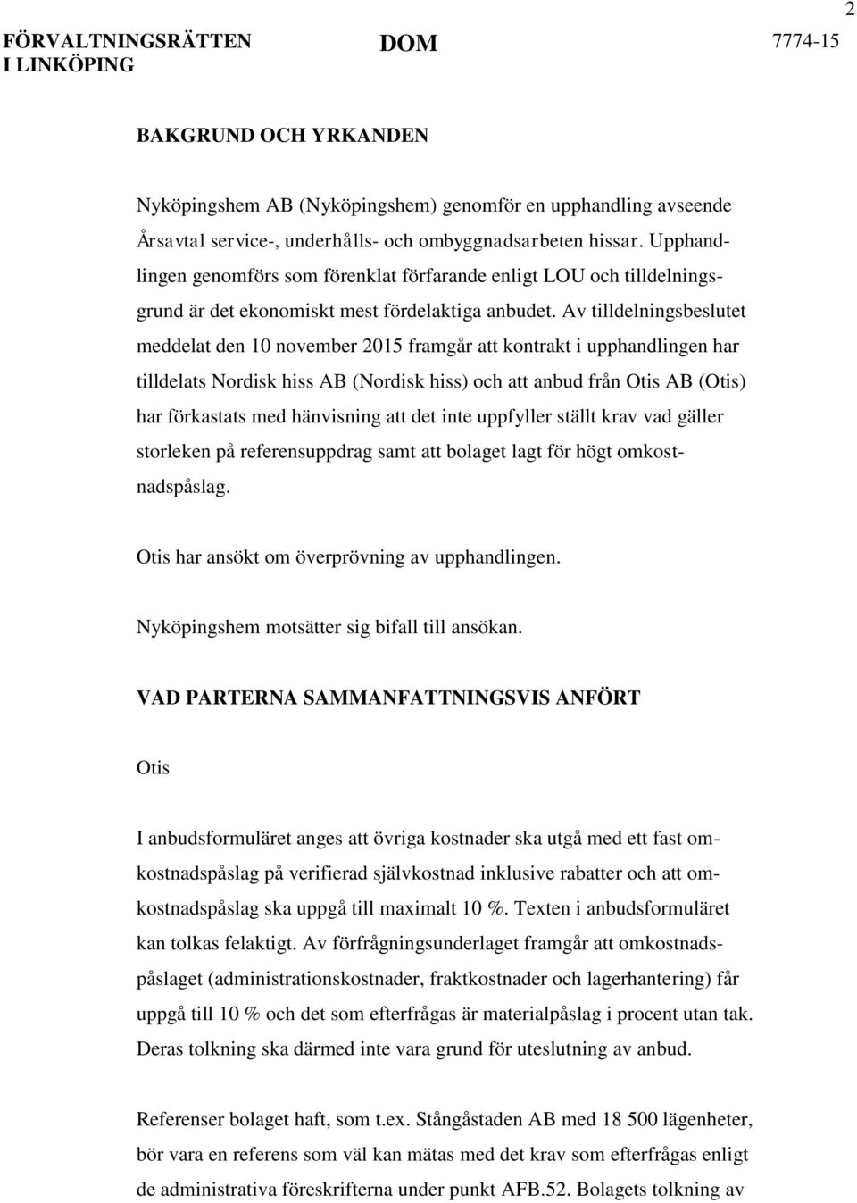 Av tilldelningsbeslutet meddelat den 10 november 2015 framgår att kontrakt i upphandlingen har tilldelats Nordisk hiss AB (Nordisk hiss) och att anbud från Otis AB (Otis) har förkastats med