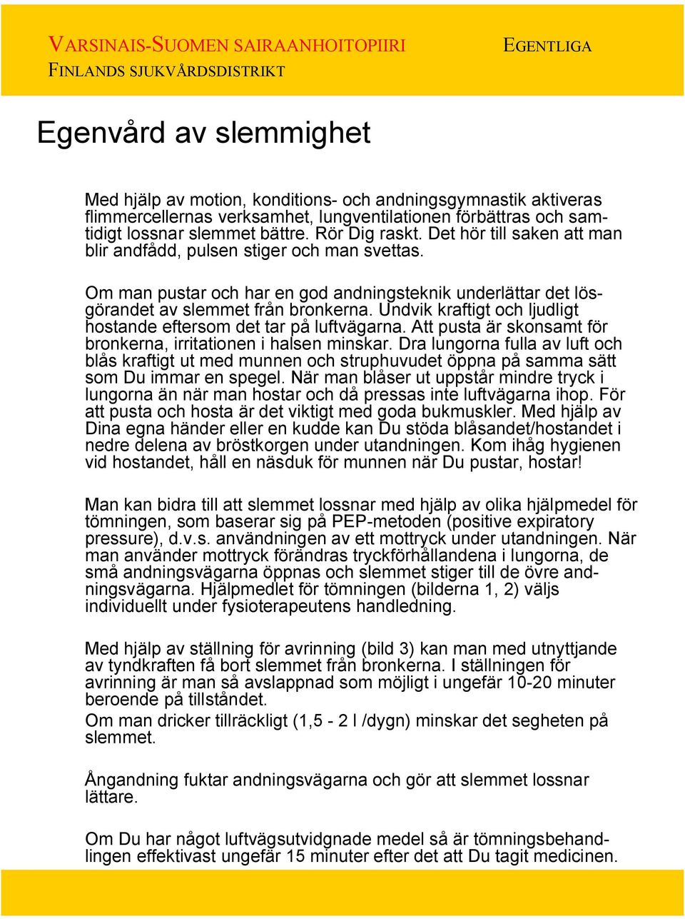 Undvik kraftigt och ljudligt hostande eftersom det tar på luftvägarna. Att pusta är skonsamt för bronkerna, irritationen i halsen minskar.