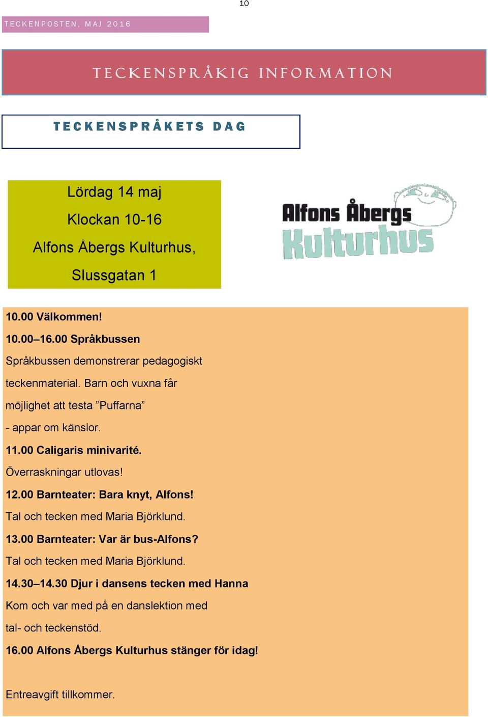 Överraskningar utlovas! 12.00 Barnteater: Bara knyt, Alfons! Tal och tecken med Maria Björklund. 13.00 Barnteater: Var är bus-alfons? Tal och tecken med Maria Björklund. 14.