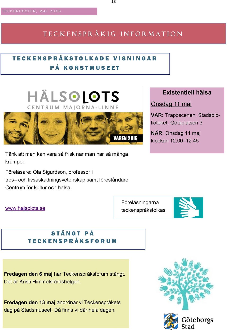 Föreläsare: Ola Sigurdson, professor i tros och livsåskådningsvetenskap samt föreståndare Centrum för kultur och hälsa. www.halsolots.se Föreläsningarna teckenspråkstolkas.