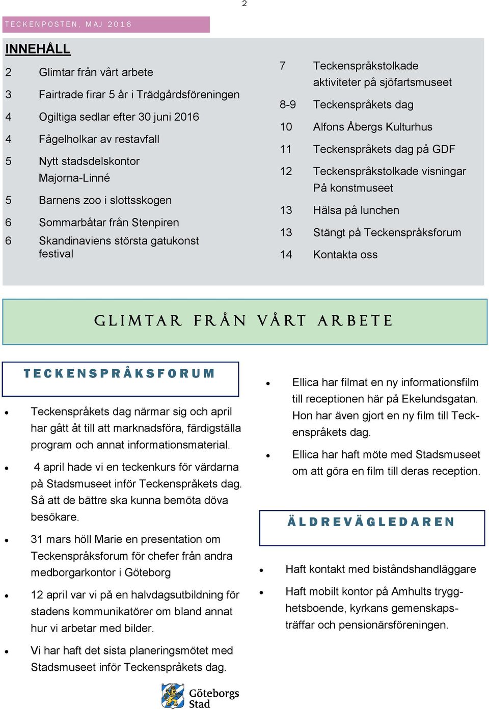 Teckenspråkets dag på GDF 12 Teckenspråkstolkade visningar På konstmuseet 13 Hälsa på lunchen 13 Stängt på Teckenspråksforum 14 Kontakta oss G L I M T A R F R Å N V Å R T A R B E T E T E C K E N S P