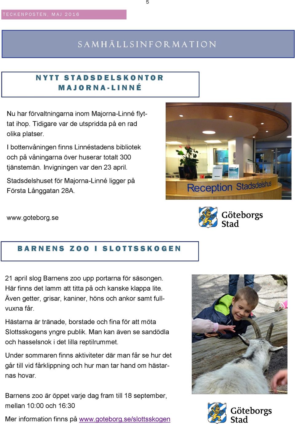 Stadsdelshuset för Majorna-Linné ligger på Första Långgatan 28A. www.goteborg.se B A R N E N S Z O O I S L O T T S S K O G E N 21 april slog Barnens zoo upp portarna för säsongen.