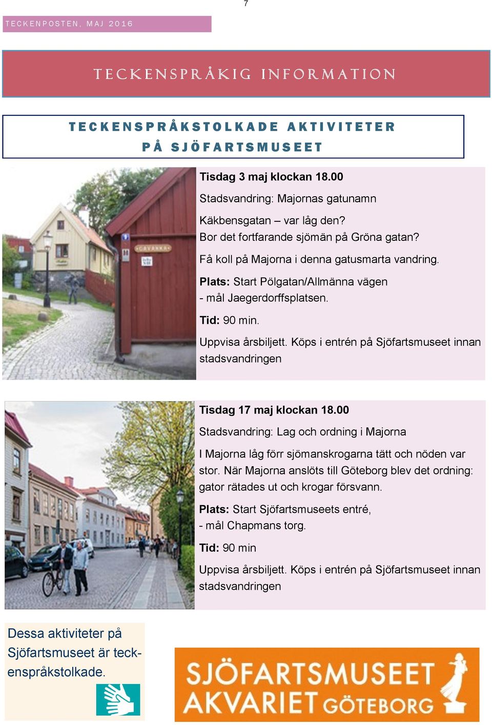 Plats: Start Pölgatan/Allmänna vägen - mål Jaegerdorffsplatsen. Tid: 90 min. Uppvisa årsbiljett. Köps i entrén på Sjöfartsmuseet innan stadsvandringen Tisdag 17 maj klockan 18.
