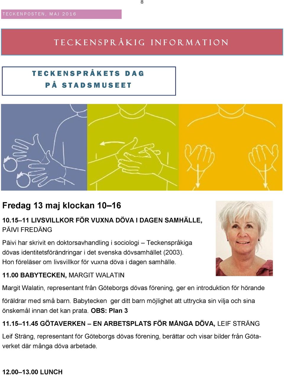 Hon föreläser om livsvillkor för vuxna döva i dagen samhälle. 11.