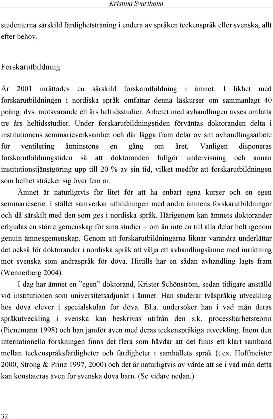 Arbetet med avhandlingen avses omfatta tre års heltidsstudier.