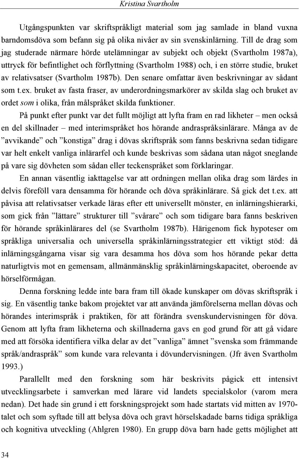 relativsatser (Svartholm 1987b). Den senare omfattar även beskrivningar av sådant som t.ex.