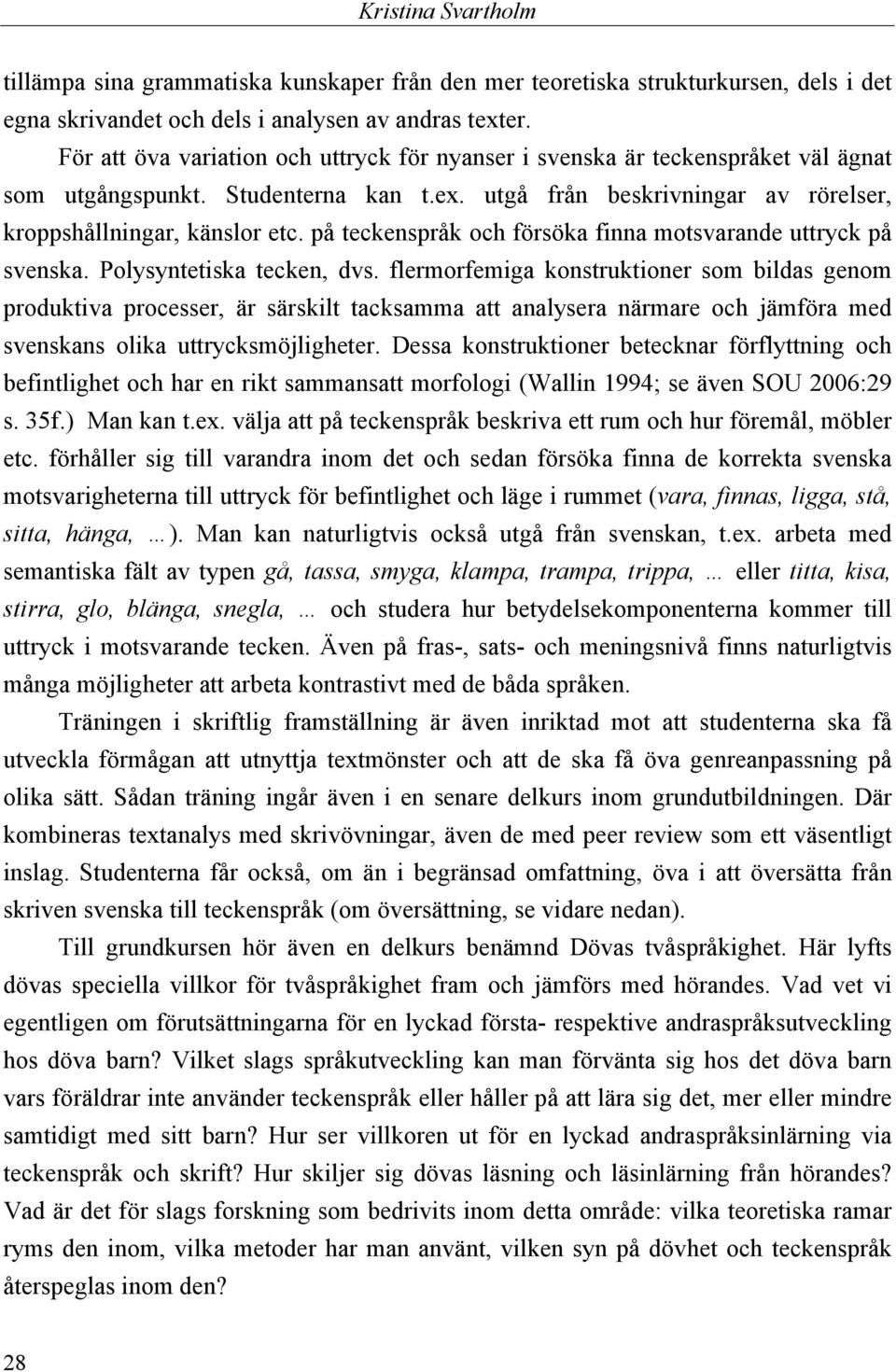 på teckenspråk och försöka finna motsvarande uttryck på svenska. Polysyntetiska tecken, dvs.