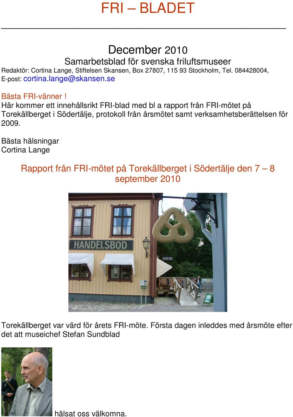 Här kommer ett innehållsrikt FRI-blad med bl a rapport från FRI-mötet på Torekällberget i Södertälje, protokoll från årsmötet samt verksamhetsberättelsen