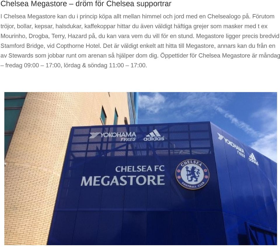 kan vara vem du vill för en stund. Megastore ligger precis bredvid Stamford Bridge, vid Copthorne Hotel.