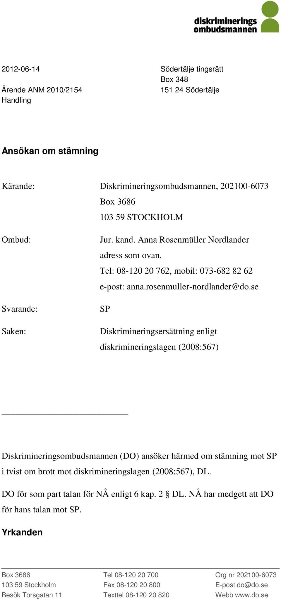 se Svarande: Saken: SP Diskrimineringsersättning enligt diskrimineringslagen (2008:567) Diskrimineringsombudsmannen (DO) ansöker härmed om stämning mot SP i tvist om brott mot diskrimineringslagen