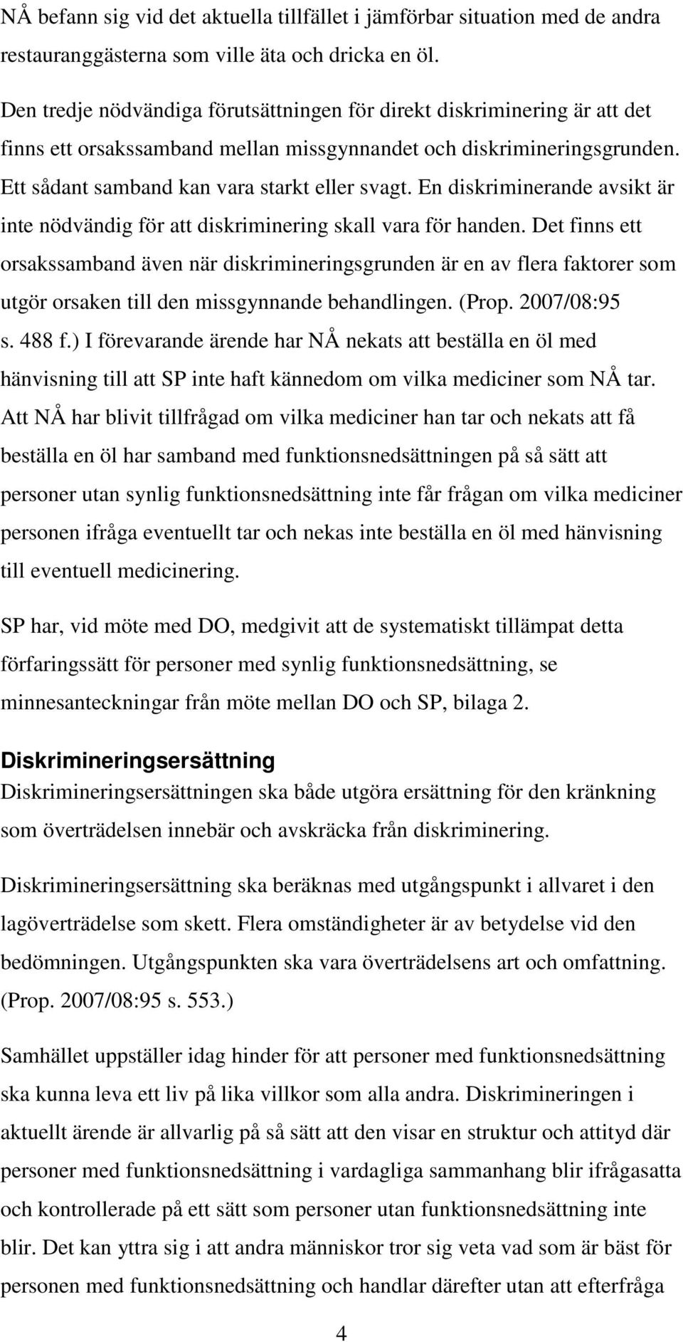 En diskriminerande avsikt är inte nödvändig för att diskriminering skall vara för handen.