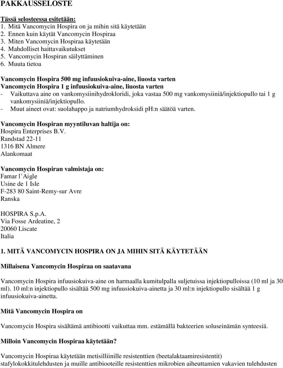 Muuta tietoa Vancomycin Hospira 500 mg infuusiokuiva-aine, liuosta varten Vancomycin Hospira 1 g infuusiokuiva-aine, liuosta varten - Vaikuttava aine on vankomysiinihydrokloridi, joka vastaa 500 mg