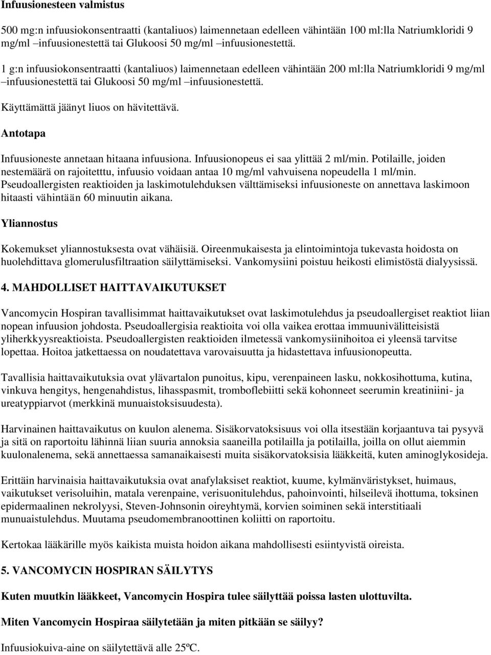 Käyttämättä jäänyt liuos on hävitettävä. Antotapa Infuusioneste annetaan hitaana infuusiona. Infuusionopeus ei saa ylittää 2 ml/min.