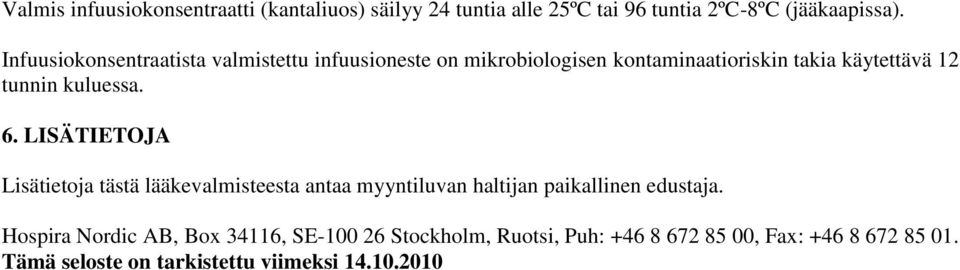 kuluessa. 6. LISÄTIETOJA Lisätietoja tästä lääkevalmisteesta antaa myyntiluvan haltijan paikallinen edustaja.