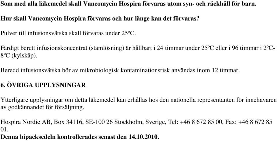 Beredd infusionsvätska bör av mikrobiologisk kontaminationsrisk användas inom 12 timmar. 6.