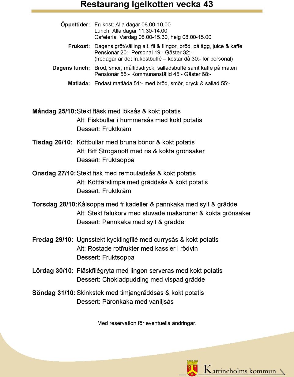pannkaka med sylt & grädde Alt: Stekt falukorv med stuvade makaroner & kokta grönsaker Fredag 29/10: Ugnsstekt kycklingfilé med currysås & kokt potatis Alt: Rostade rotfrukter med kassler i