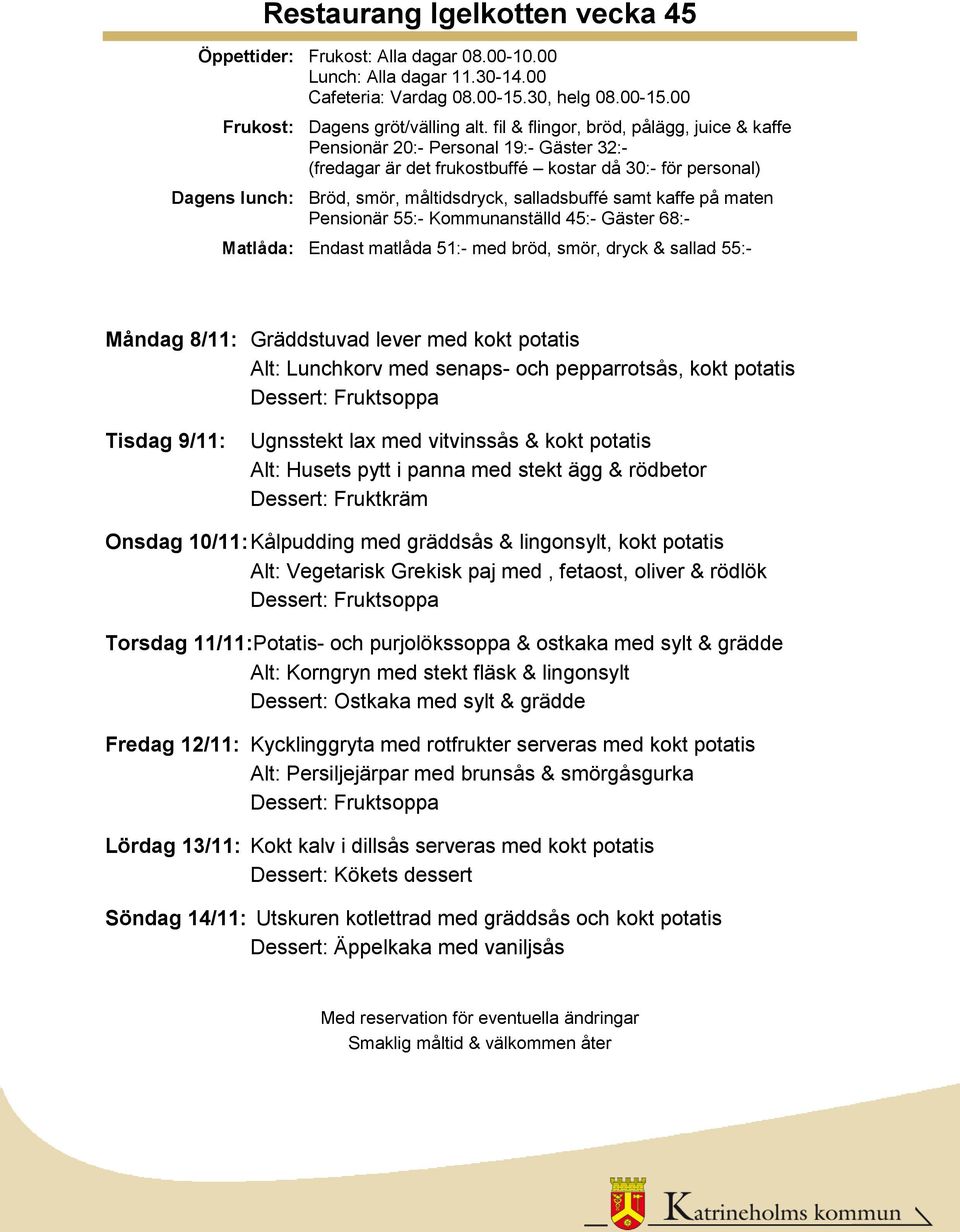 purjolökssoppa & ostkaka med sylt & grädde Alt: Korngryn med stekt fläsk & lingonsylt Dessert: Ostkaka med sylt & grädde Fredag 12/11: Kycklinggryta med rotfrukter serveras med kokt potatis Alt: