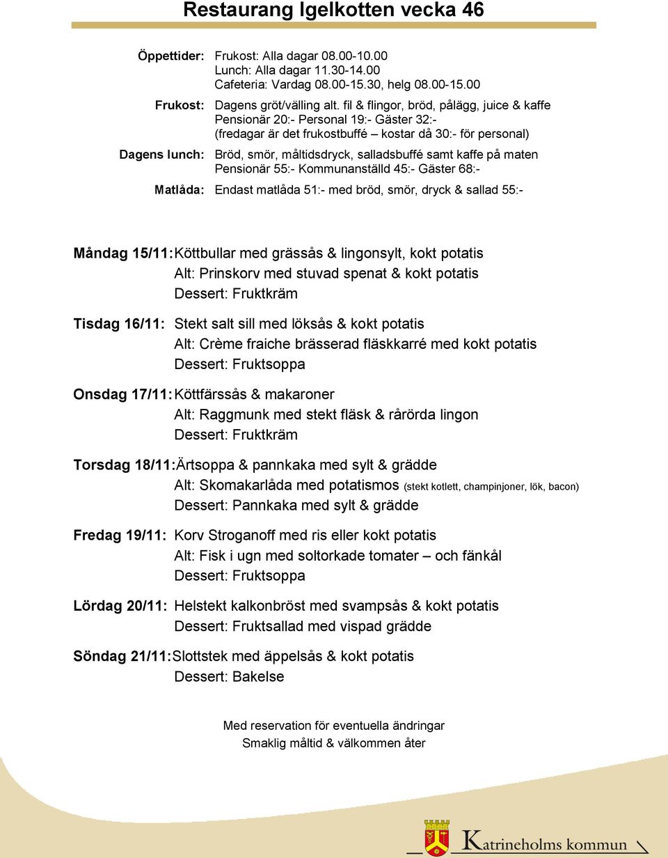 pannkaka med sylt & grädde Alt: Skomakarlåda med potatismos (stekt kotlett, champinjoner, lök, bacon) Fredag 19/11: Korv Stroganoff med ris eller kokt potatis Alt: Fisk i ugn med