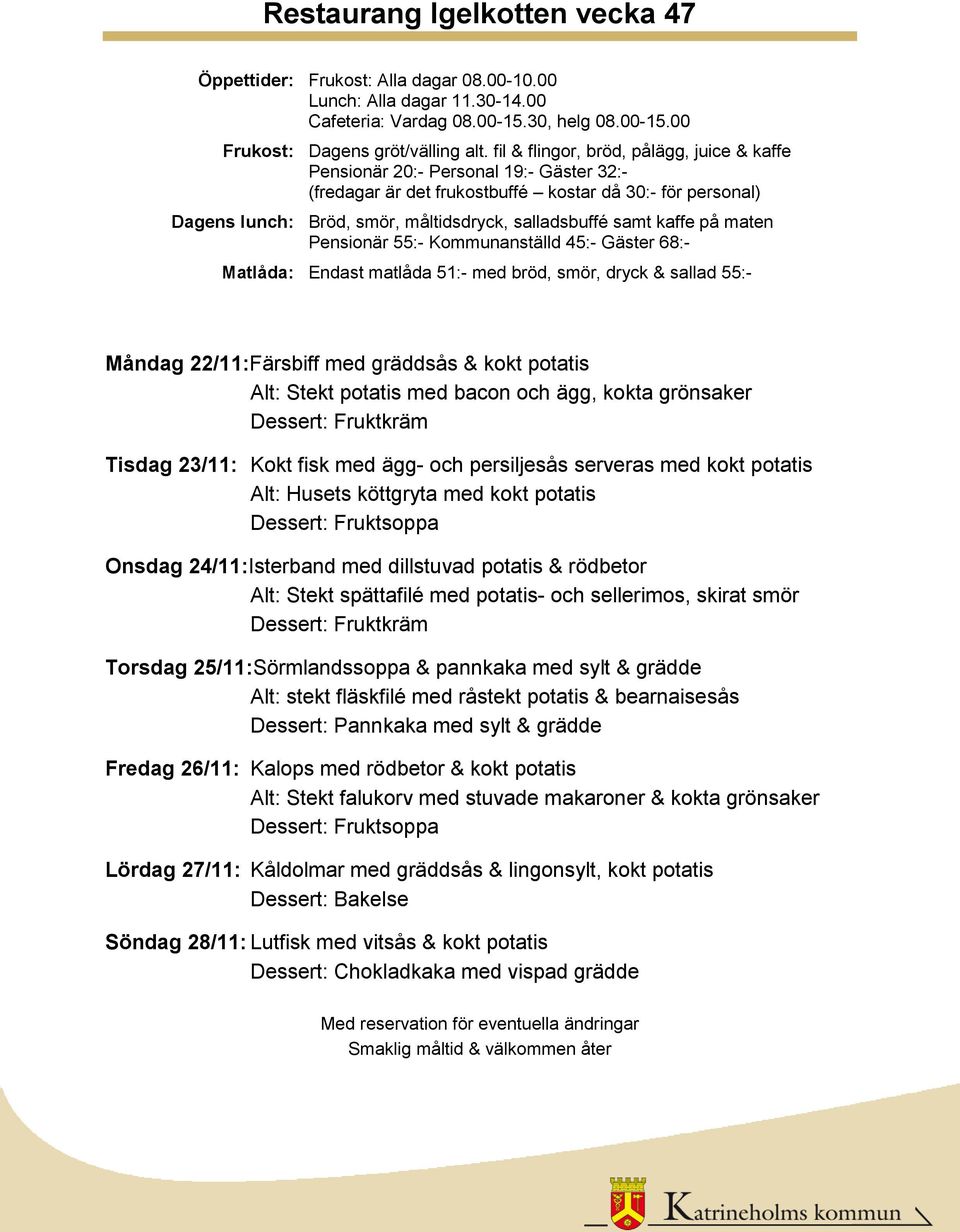 Torsdag 25/11:Sörmlandssoppa & pannkaka med sylt & grädde Alt: stekt fläskfilé med råstekt potatis & bearnaisesås Fredag 26/11: Kalops med rödbetor & kokt potatis Alt: Stekt falukorv med