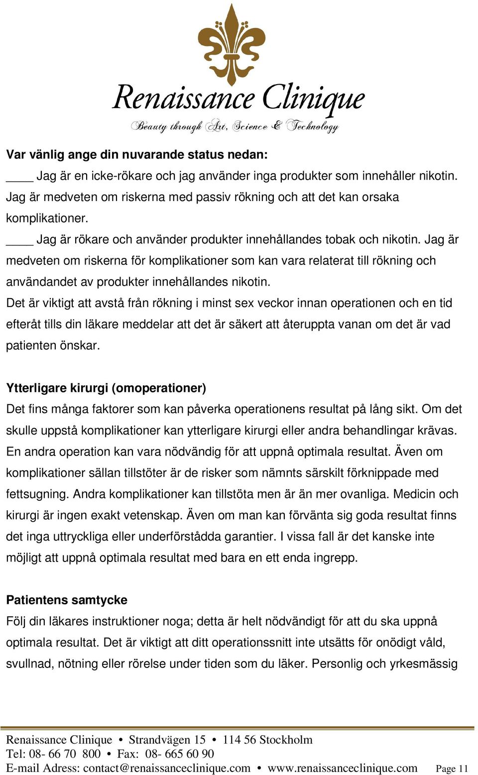 Jag är medveten om riskerna för komplikationer som kan vara relaterat till rökning och användandet av produkter innehållandes nikotin.