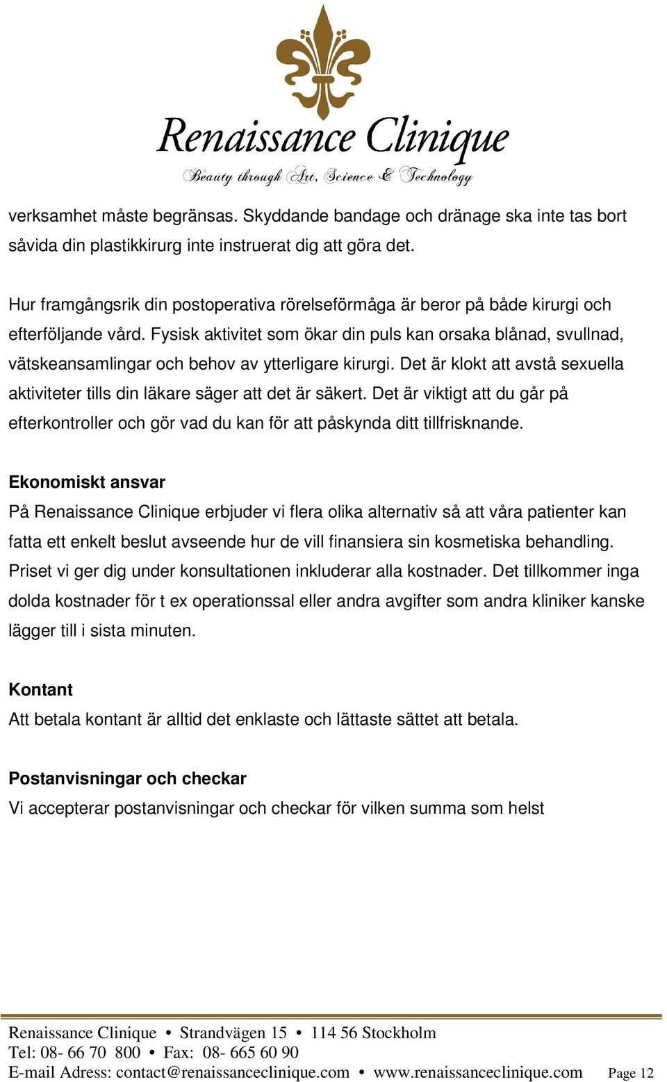 Fysisk aktivitet som ökar din puls kan orsaka blånad, svullnad, vätskeansamlingar och behov av ytterligare kirurgi.