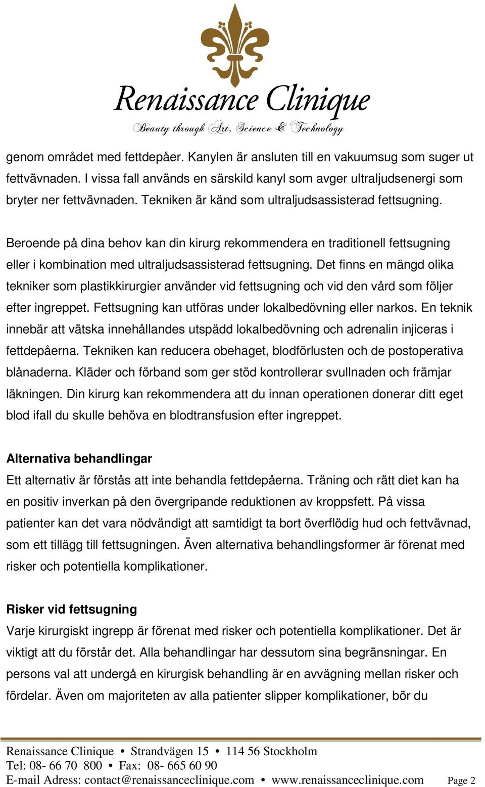 Det finns en mängd olika tekniker som plastikkirurgier använder vid fettsugning och vid den vård som följer efter ingreppet. Fettsugning kan utföras under lokalbedövning eller narkos.