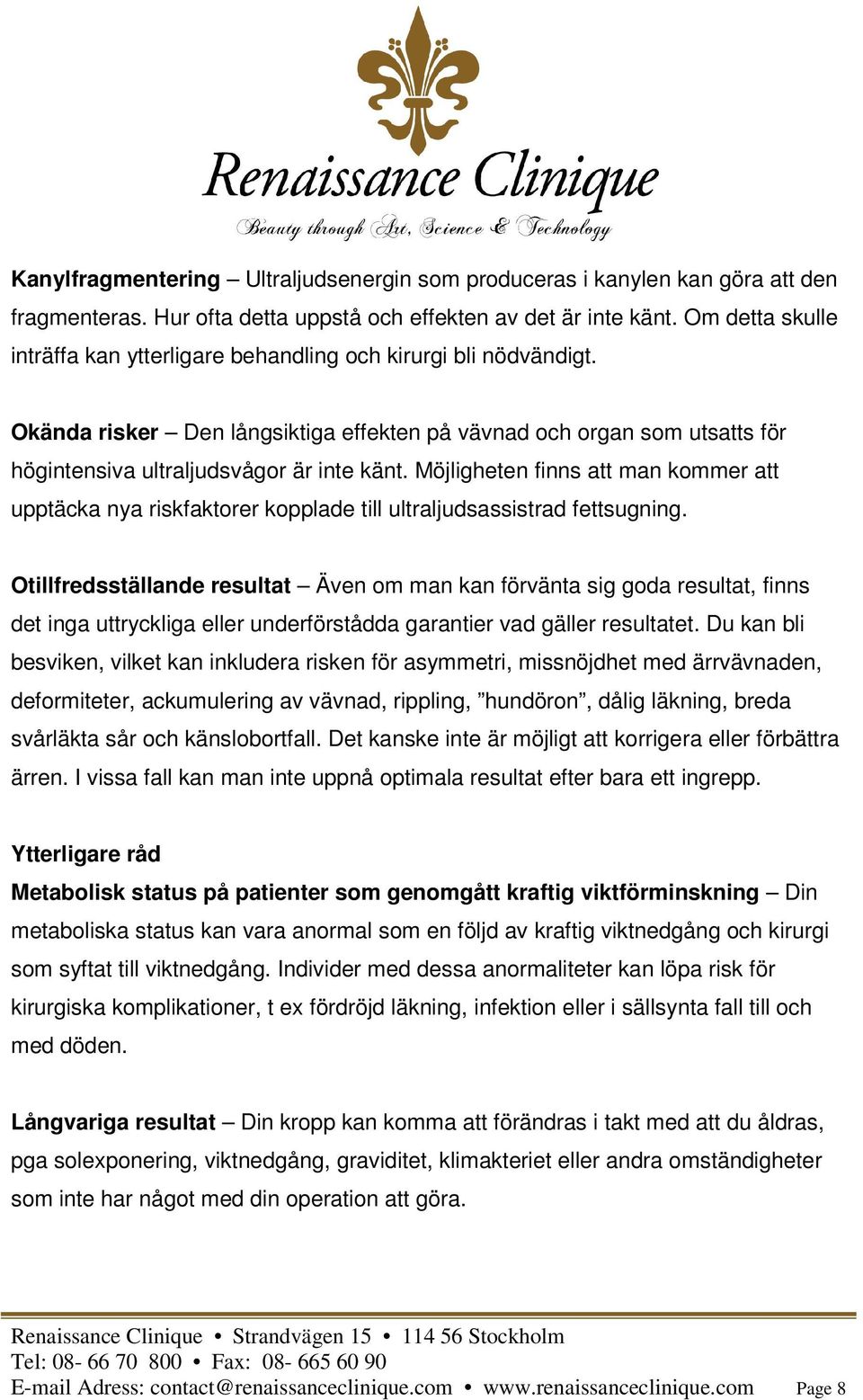 Möjligheten finns att man kommer att upptäcka nya riskfaktorer kopplade till ultraljudsassistrad fettsugning.