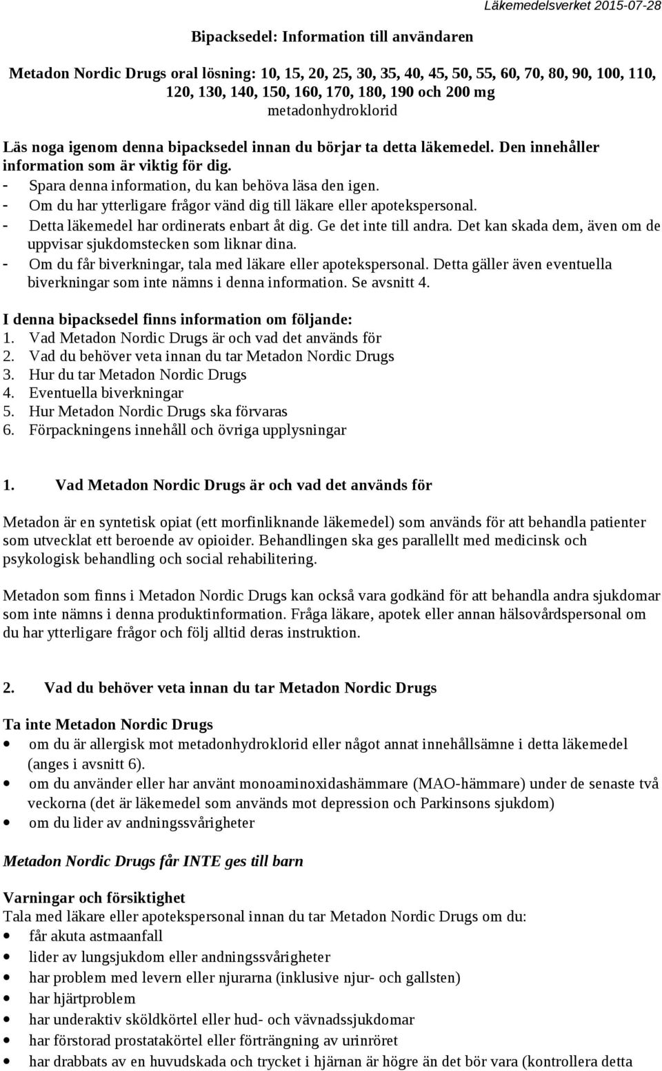 - Om du har ytterligare frågor vänd dig till läkare eller apotekspersonal. - Detta läkemedel har ordinerats enbart åt dig. Ge det inte till andra.