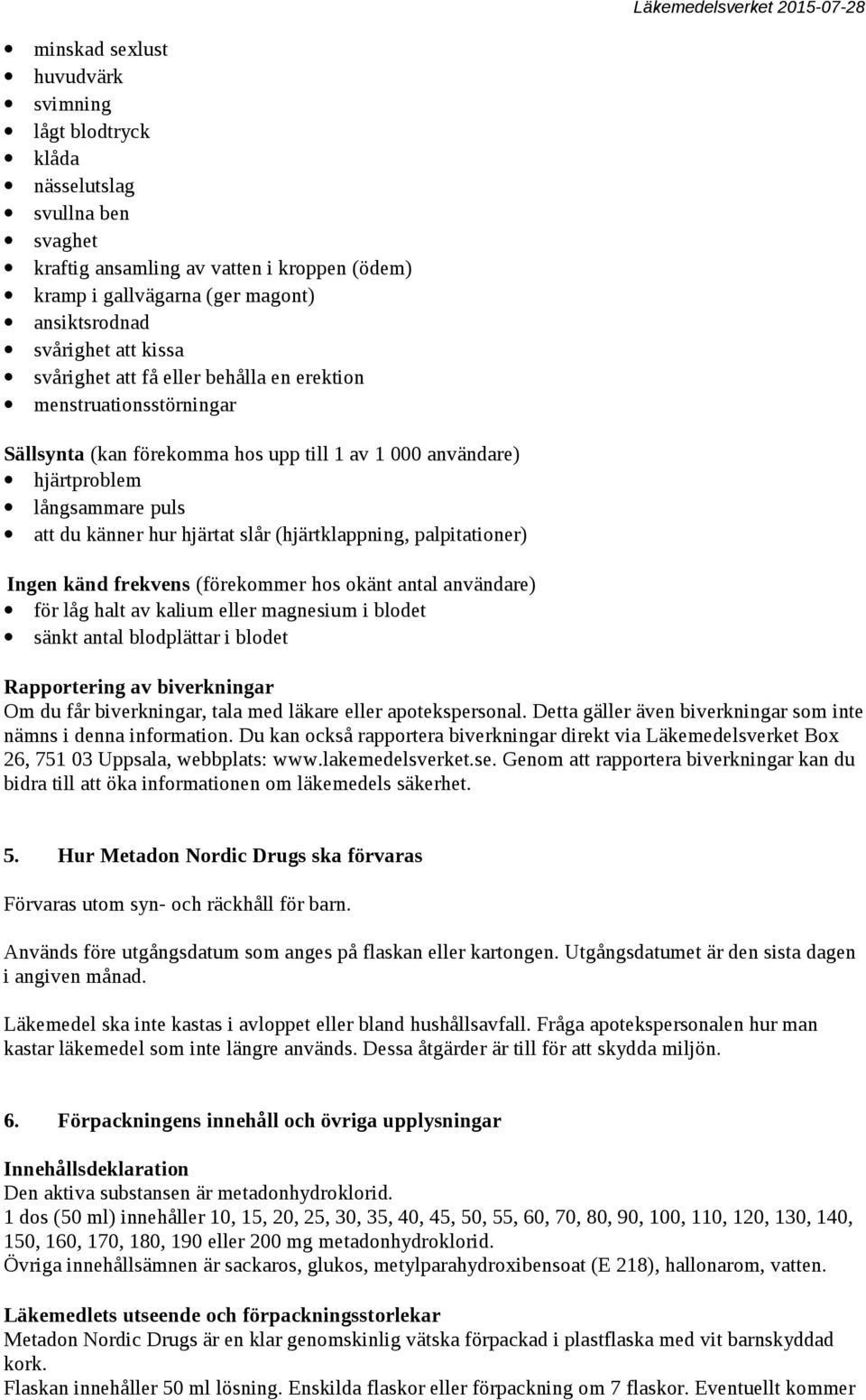 (hjärtklappning, palpitationer) Ingen känd frekvens (förekommer hos okänt antal användare) för låg halt av kalium eller magnesium i blodet sänkt antal blodplättar i blodet Rapportering av