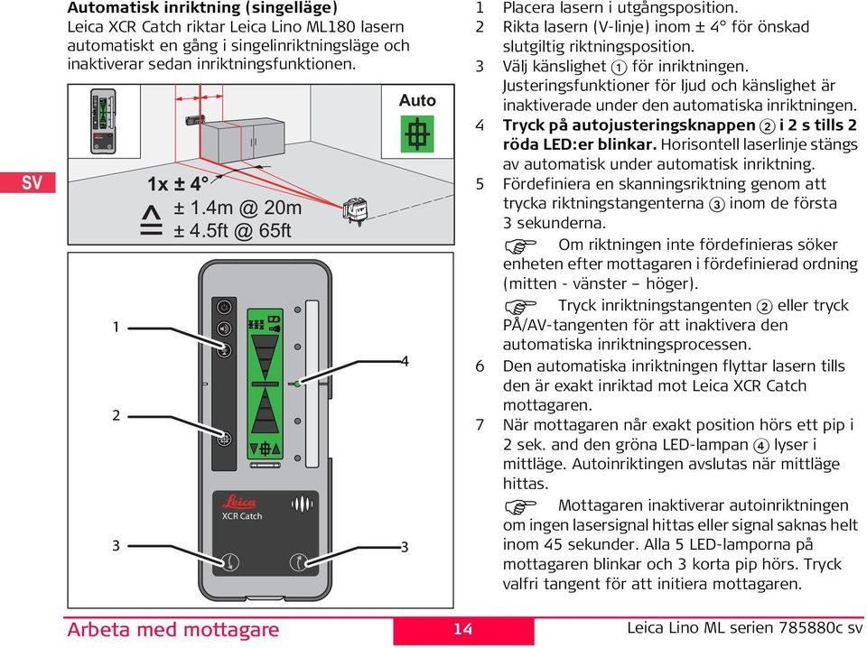 3 Välj känslighet 1 för inriktningen. Justeringsfunktioner för ljud och känslighet är inaktiverade under den automatiska inriktningen. 4 Tryck på autojusteringsknappen i s tills röda LED:er blinkar.