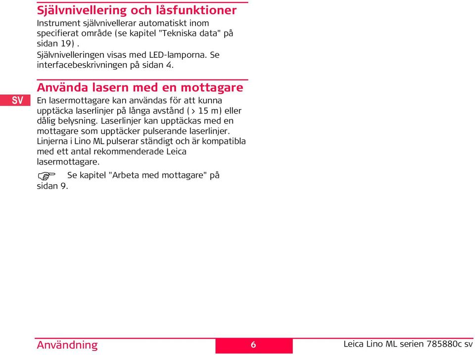 Använda lasern med en mottagare En lasermottagare kan användas för att kunna upptäcka laserlinjer på långa avstånd (> 15 m) eller dålig belysning.